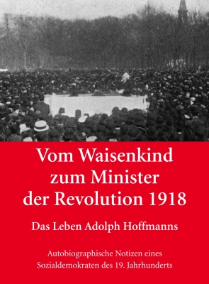 Vom Waisenkind zum Minister der Revolution 1918 - Das Leben Adolph Hoffmanns