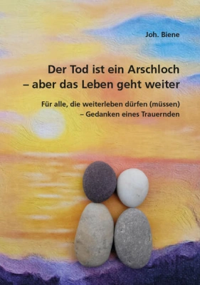 Der Tod ist ein Arschloch – aber das Leben geht weiter
